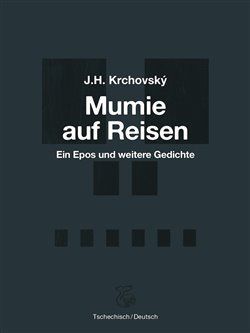 Mumie auf Reisen / Mumie na cestách - Ein Epos und weitere Gedichte / Epos a další básně
					 - Krchovský J. H.