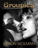Groupies: A Subculture of Chic - The Original 1969 Rolling Stone Magazine Photographs (Wolman Baron)(Pevná vazba)
