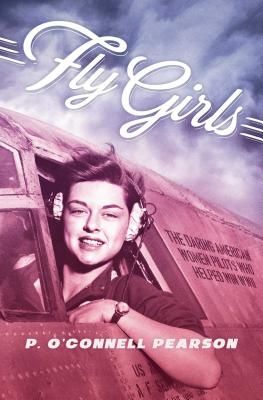 Fly Girls - The Daring American Women Pilots Who Helped Win WWII (Pearson P. O'Connell)(Paperback)