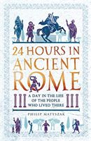 24 Hours in Ancient Rome - A Day in the Life of the People Who Lived There (Matyszak Philip)(Paperback / softback)