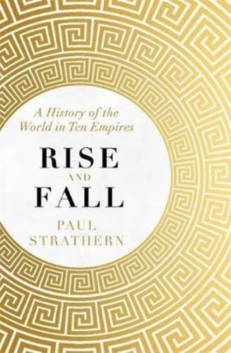 Strathern Paul: Rise And Fall : A History Of The World In Ten Empires