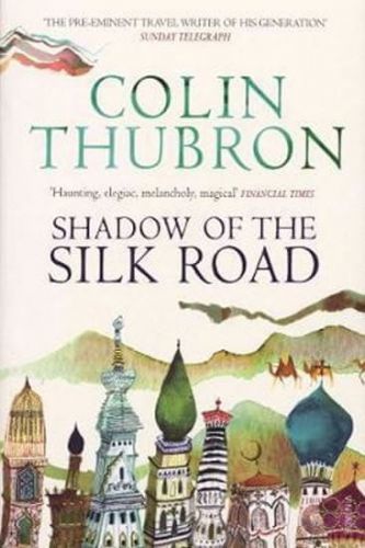 Thubron Colin: Shadow Of The Silk Road : Vintage Voyages