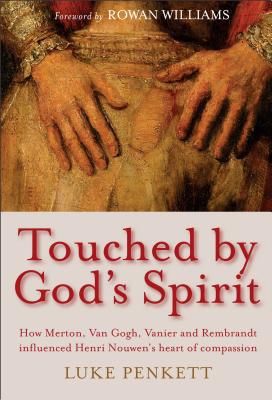 Touched by God's Spirit - How Merton, Van Gogh, Vanier and Rembrandt influenced Henri Nouwen's heart of compassion (Penkett Fr Luke)(Paperback / softback)