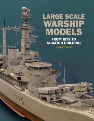 Large Scale Warship Models - From Kits to Scratch Building (Jang Kerry)(Pevná vazba)