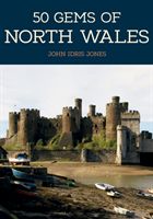 50 Gems of North Wales - The History & Heritage of the Most Iconic Places (Jones John Idris)(Paperback)