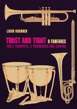 Twist and Tight - 8 fanfares for 2 trumpets, 2 trombones and timpani - Kubánek Libor