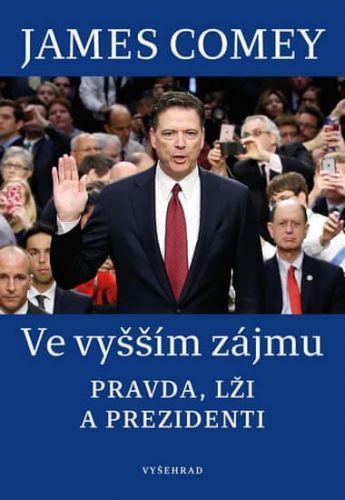 Comey James: Ve Vyšším Zájmu - Pravda, Lži A Prezidenti