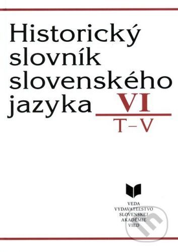 Historický slovník slovenského jazyka VI (T - V) -