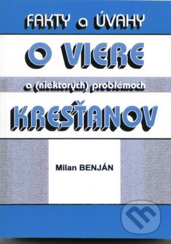 Fakty a úvahy o viere a (niektorých) problémoch kresťanov - Milan Benjan