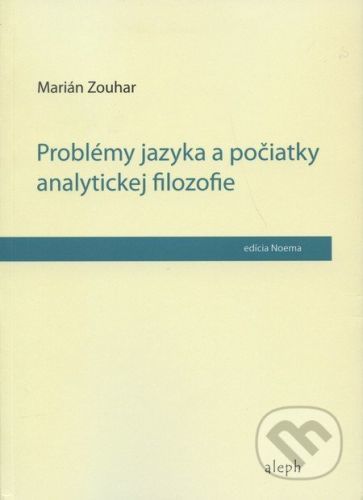 Problémy jazyka a počiatky analytickej filozofie - Marián Zouhar