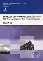 Problémy a metody hospodářských dějin - Milan Myška