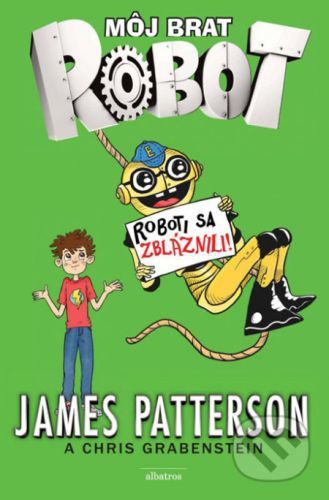 Môj brat robot: Roboti sa z bláznili! - James Patterson