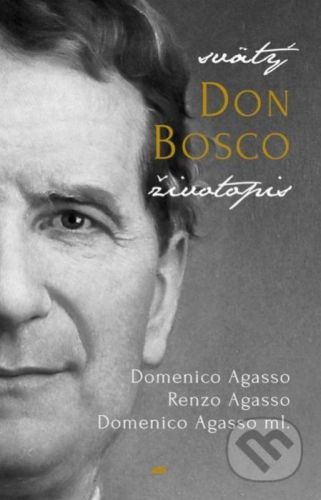 Svätý Don Bosco - Domenico Agasso, Renzo Agasso, Domenico Agasso ml.