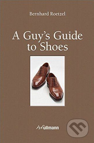 A Guy's Guide to Shoes - Bernhard Roetzel