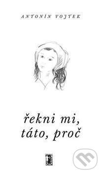 Řekni mi, táto, proč - Antonín Vojtek