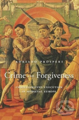 Crime and Forgiveness - Adriano Prosperi, Jeremy Carden