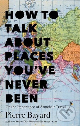 How to Talk About Places You've Never Been - Pierre Bayard