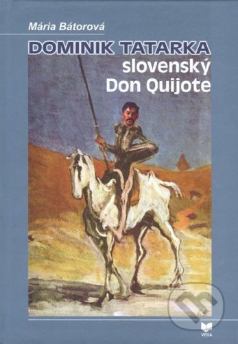 Dominik Tatarka – slovenský Don Quijote - Mária Bátorová