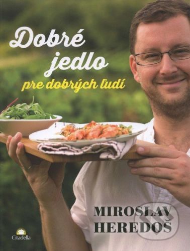 Dobré jedlo pre dobrých ľudí - Miroslav Heredoš