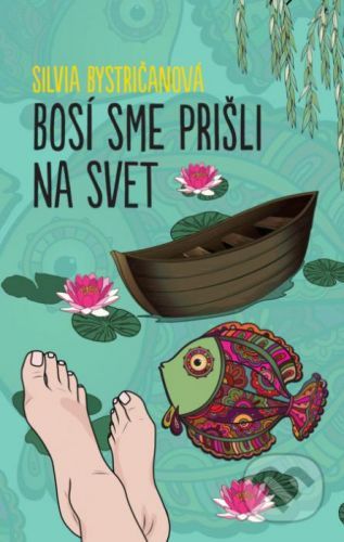 Bosí sme prišli na svet - Silvia Bystričanová
