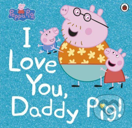 Peppa Pig: I Love You, Daddy Pig -