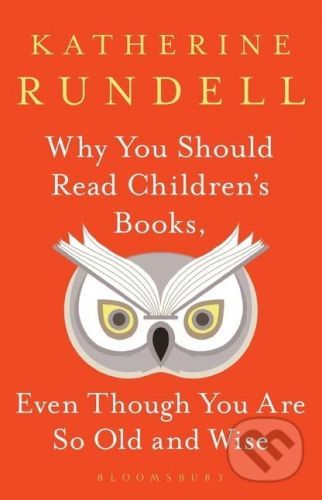 Why You Should Read Children's Books, Even Though You Are So Old and Wise - Katherine Rundell