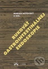 Rukoväť gastrointestinálnej endoskopie - Marian Bátovský