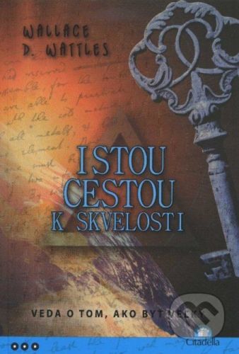 Istou cestou k skvelosti - Wallace D. Wattles