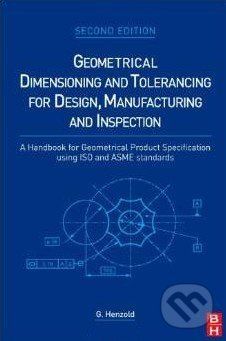 Geometrical Dimensioning and Tolerancing for Design, Manufacturing and Inspection - Georg Henzold
