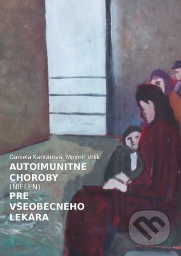 Autoimunitné choroby (nielen) pre všeobecného lekára - Daniela Kantárová, Mojmír Vrlík