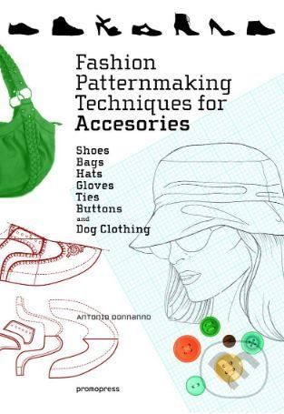 Fashion Patternmaking Techniques for Accessories - Antonio Donnanno