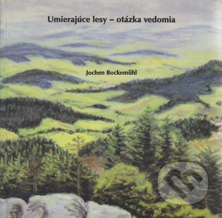Umierajúce lesy - otázka vedomia - Jochen Bockemühl