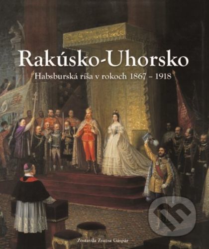 Rakúsko-Uhorsko - Zsuzsa Gáspár (editor)