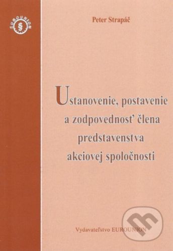 Ustanovenie, postavenie a zodpovednosť člena predstavenstva akciovej spoločnnosti - Peter Strapáč