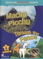 Macmillan Children's Readers 6: Machu Picchu / Through the Fence -