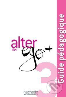 Alter Ego + 3: Guide pédagogique - Catherine Dollez, Sylvie Pons