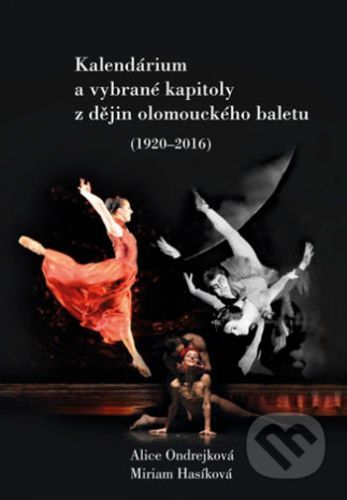 Kalendárium a vybrané kapitoly z dějin olomouckého baletu (1920–2016) - Alice Ondrejková, Miriam Hasíková