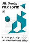 Filosofie 7. - Předpoklady nerelativizované etiky - Jiří Fuchs
