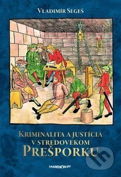 Kriminalita a justícia v stredovekom Prešporku - Vladimír Segeš