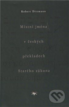 Místní jména v českých překladech Starého zákona - Robert Dittmann