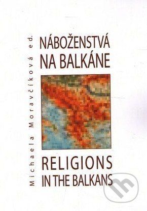 Náboženstvá na Balkáne – Religions in the Balkans - M. Moravčíková