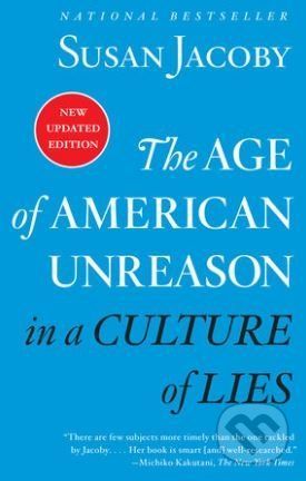 The Age of American Unreason in a Culture of Lies - Susan Jacoby