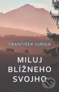 Miluj blížneho svojho - František Juriga