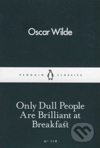 Only Dull People are Brilliant at Breakfast - Oscar Wilde