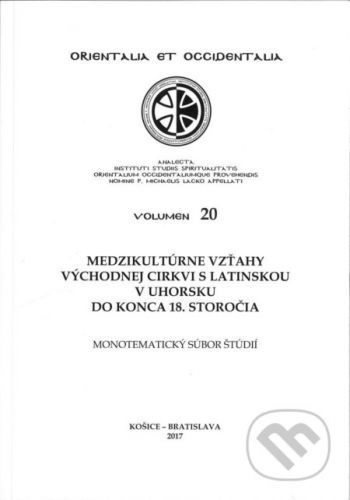 Medzikultúrne vzťahy východnej cirkvi s latinskou v Uhorsku do konca 18. storočia - Šimon Marinčák, Peter Žeňuch