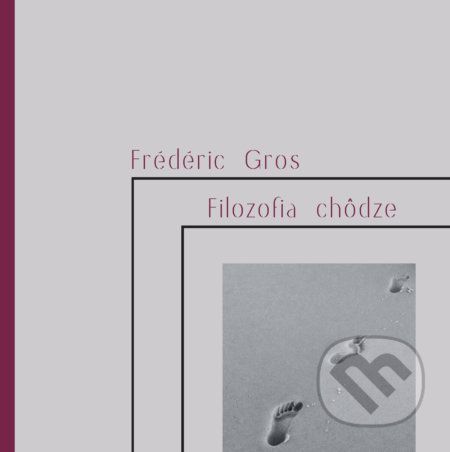 Filozofia chôdze - Frédéric Gros