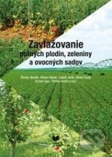 Zavlažovanie poľných plodín, zeleniny a ovocných sadov - Štefan Rehák a kolektiv