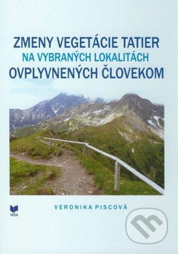 Zmeny vegetácie Tatier na vybraných lokalitách ovplyvnených človekom - Veronika Piscová