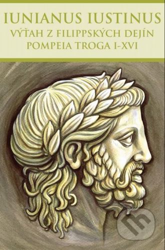 Výťah z Filippských dejín Pompeia Troga I-XVI - Marcus Iunianus Iustinus