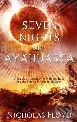 Seven Nights with Ayahuasca - Nicholas Floyd
